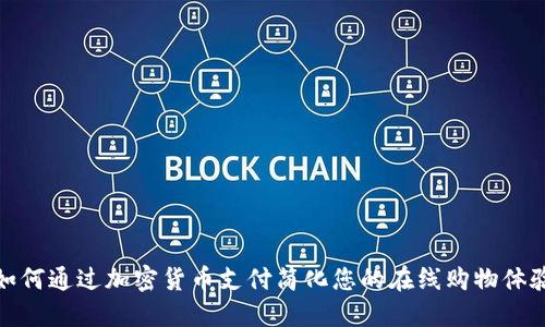 如何通过加密货币支付简化您的在线购物体验