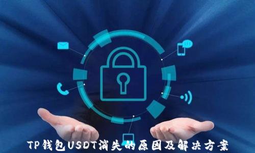 
TP钱包USDT消失的原因及解决方案