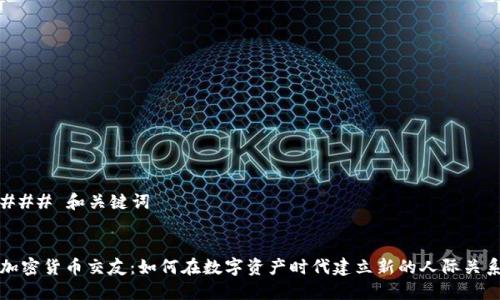 ### 和关键词


加密货币交友：如何在数字资产时代建立新的人际关系