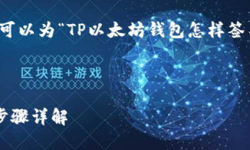 为了给您提供最合适的内容，我们可以为“TP以太坊钱包怎样签名”这个主题设计一个完整的结构。

### 

如何使用TP以太坊钱包进行签名步骤详解