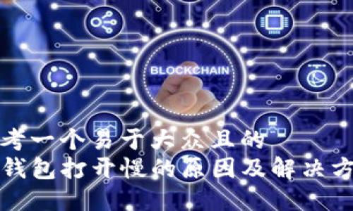 思考一个易于大众且的  
TP钱包打开慢的原因及解决方案