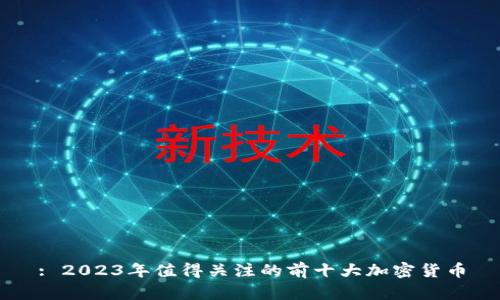 : 2023年值得关注的前十大加密货币
